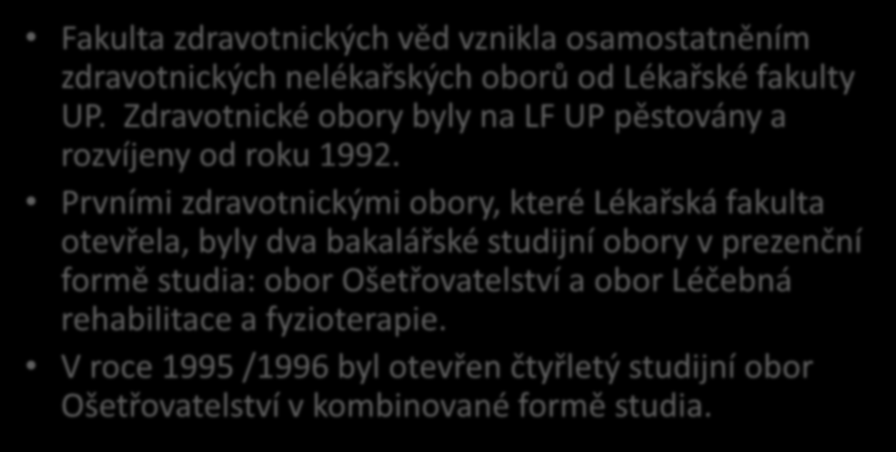 FZV - 2 Fakulta zdravotnických věd vznikla osamostatněním zdravotnických nelékařských oborů od Lékařské fakulty UP. Zdravotnické obory byly na LF UP pěstovány a rozvíjeny od roku 1992.