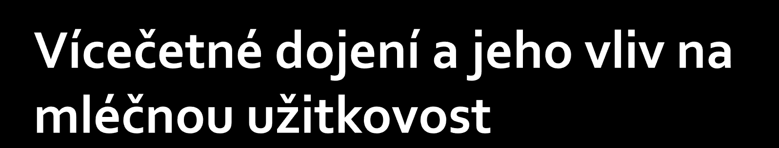 3 x / den pro dojnice nad 9 500 l mléka Pozitiva : - Denní zvýšení produkce mléka u vysokoužitkových krav, výraznější zvýšení u prvotelek - Zvýšení celkové