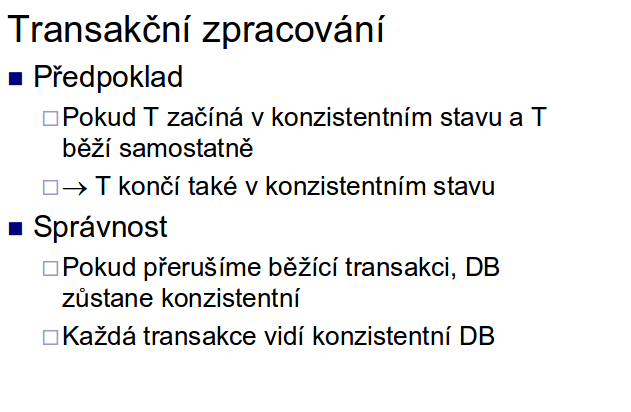 Transakce Transakce je posloupnost operací (DML příkazů), které převedou datové schéma z jednoho konzistentního stavu do druhého (zpřístupňuje a aktualizuje data).