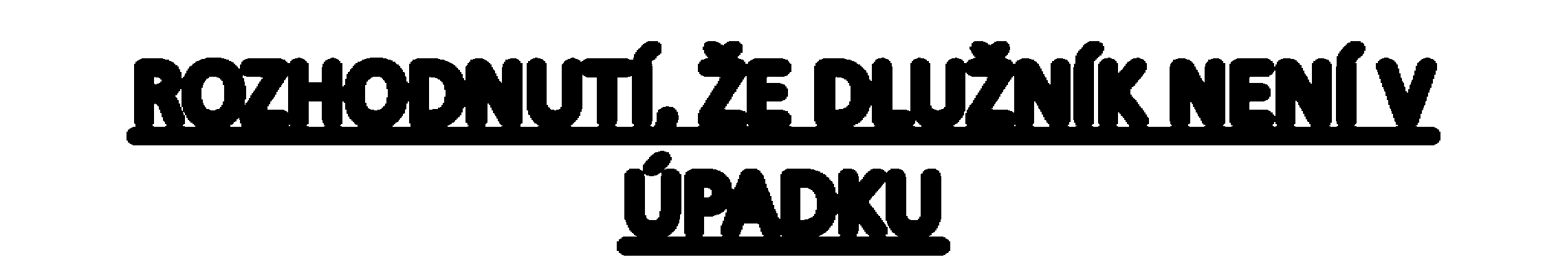 ROZHODNUTÍ, ŽE DLUŽNÍK NENÍ V ÚPADKU pokud nebyl osvědčen dlužníkův úpadek, nebo zde není žádný přihlášený věřitel a všechny pohledávky za majetkovou podstatou a pohledávky jim postavené na roveň