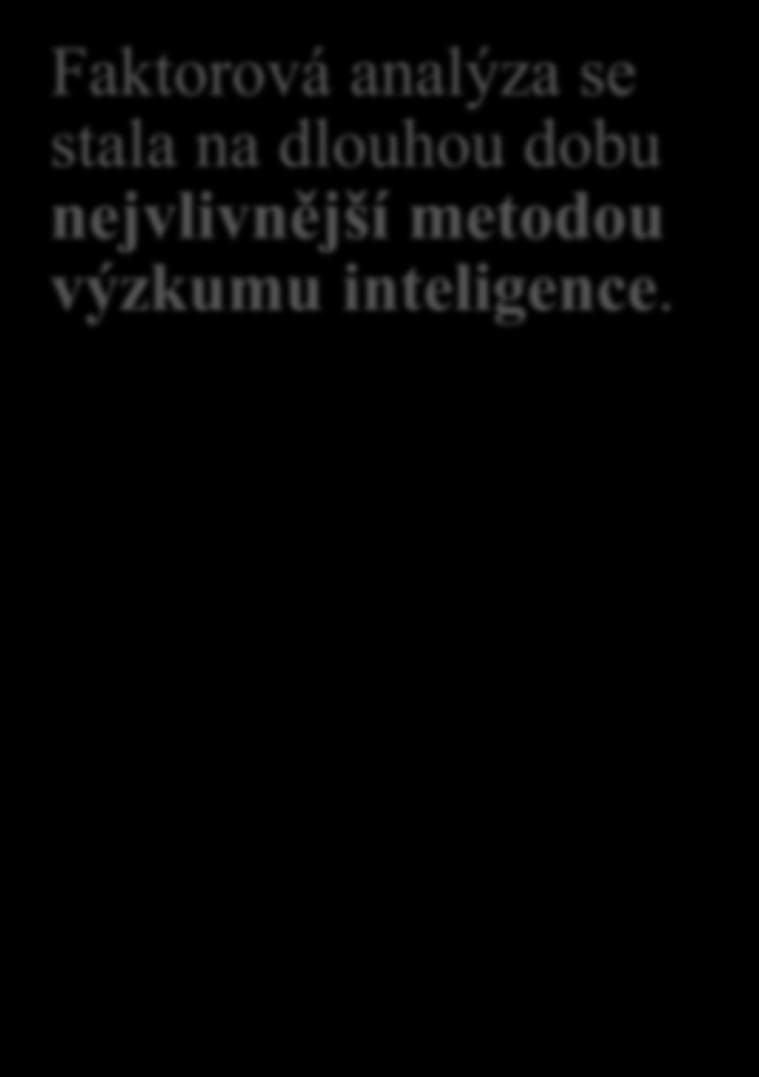 Faktorová analýza Faktorová analýza je matematická metoda založená na následujících předpokladech: 1) Existují-li mezi skóre ve dvou či více testech statisticky významné korelace, pak pravděpodobně