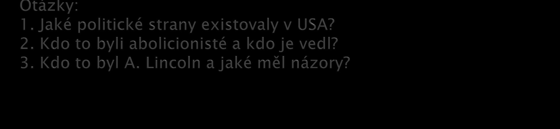 Ad 3/ Pokrokové složky průmyslové buržoazie založily 1854 Republikánskou stranu, do níž vstupovali i farmáři a dělníci.