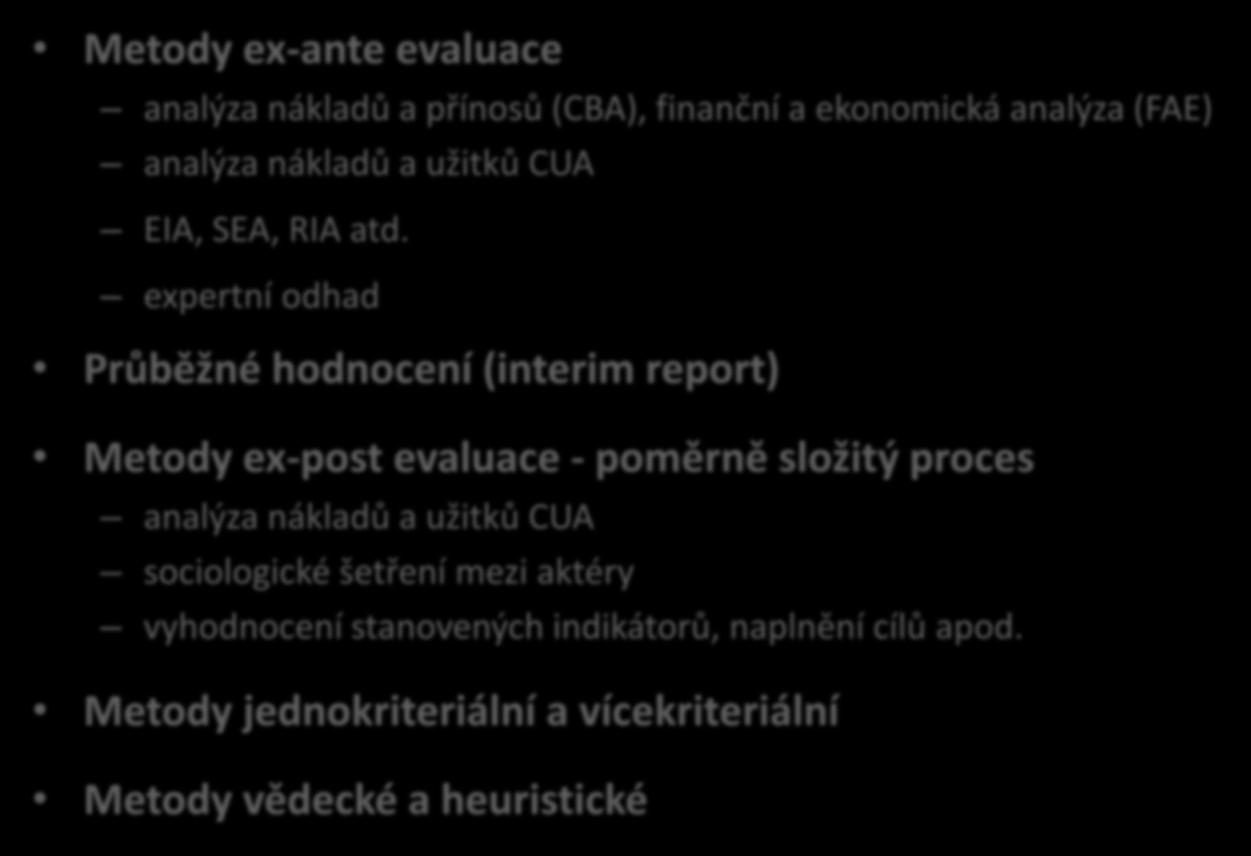 Metody hodnocení projektů - členění Metody ex-ante evaluace analýza nákladů a přínosů (CBA), finanční a ekonomická analýza (FAE) analýza nákladů a užitků CUA EIA, SEA, RIA atd.