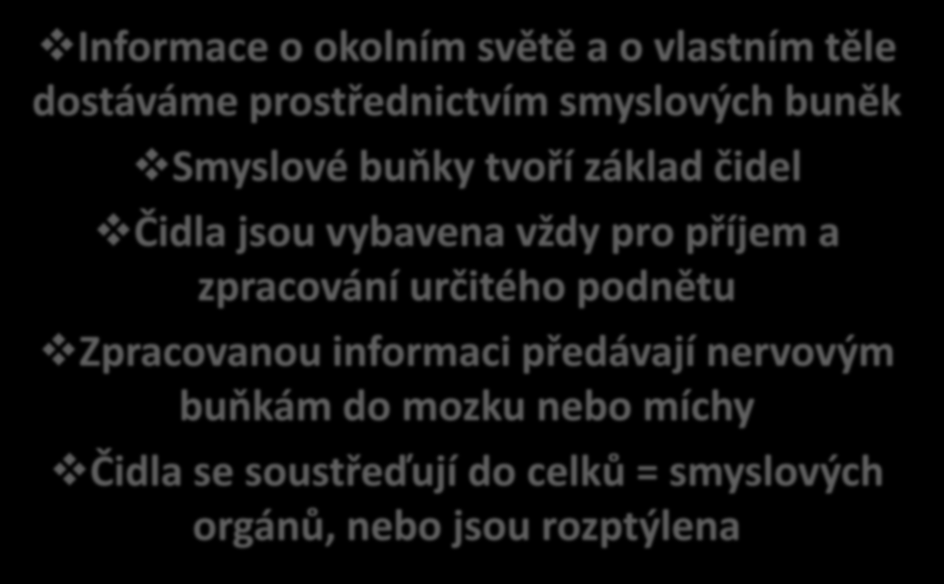 SOUSTAVA SMYSLOVÁ Informace o okolním světě a o vlastním těle dostáváme prostřednictvím smyslových buněk Smyslové buňky tvoří základ čidel Čidla jsou vybavena vždy pro