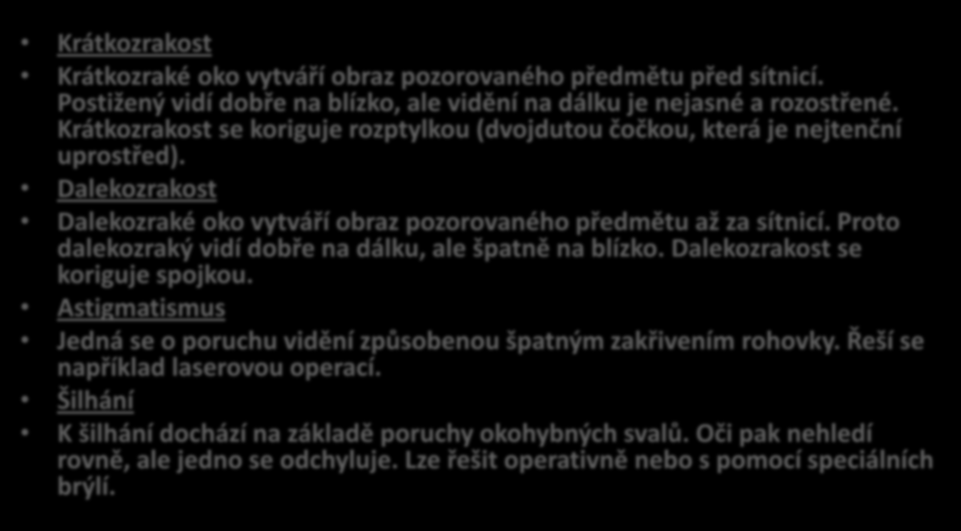 VADY ZRAKOVÉHO ÚSTROJÍ Krátkozrakost Krátkozraké oko vytváří obraz pozorovaného předmětu před sítnicí. Postižený vidí dobře na blízko, ale vidění na dálku je nejasné a rozostřené.