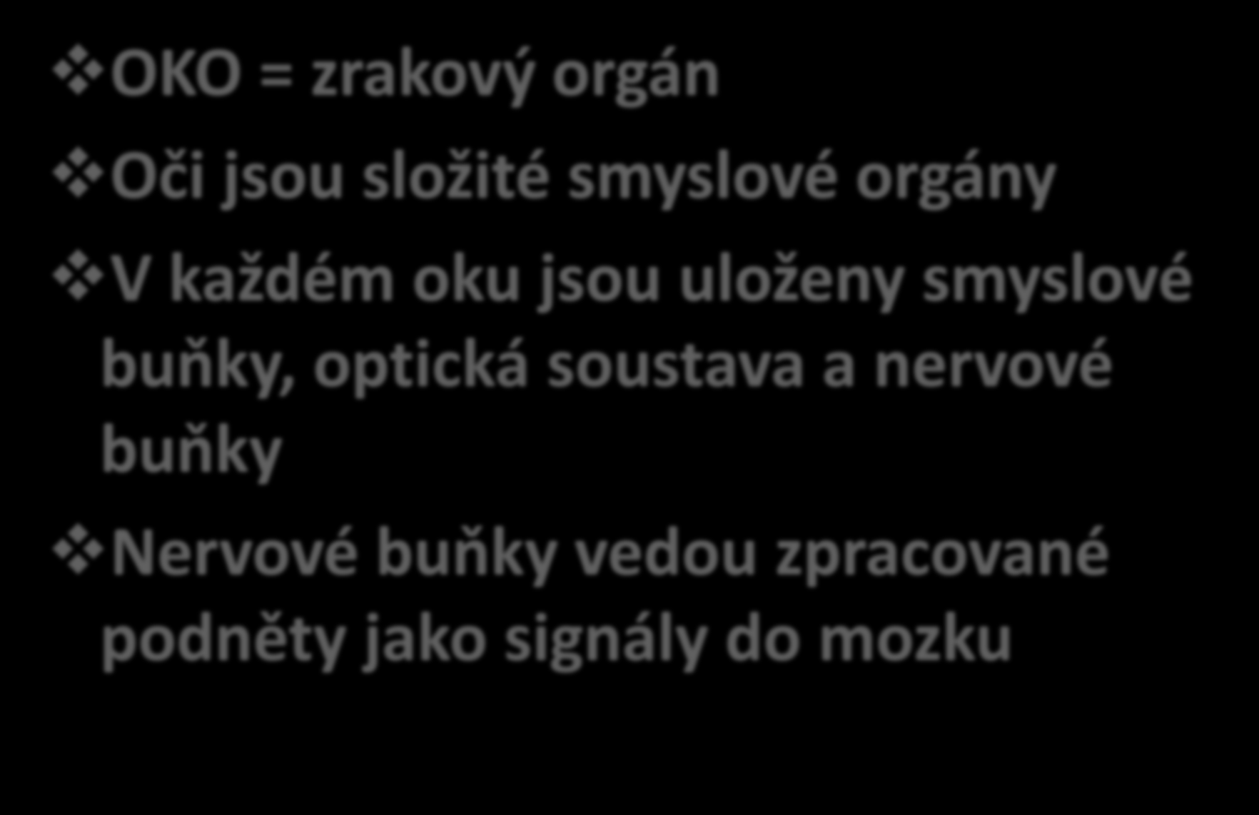 SOUSTAVA SMYSLOVÁ - OKO OKO = zrakový orgán Oči jsou složité smyslové orgány V každém oku jsou uloženy