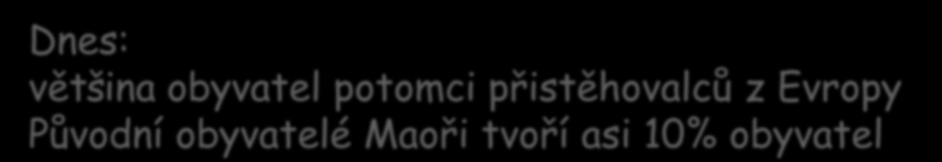 Obyvatelstvo: Původní obyvatelé Maoři (připluli z Polynéských ostrovů) V 17. století N.Z. objevil Abel Tasman V 18. století prozkoumal James Cook Od 19.