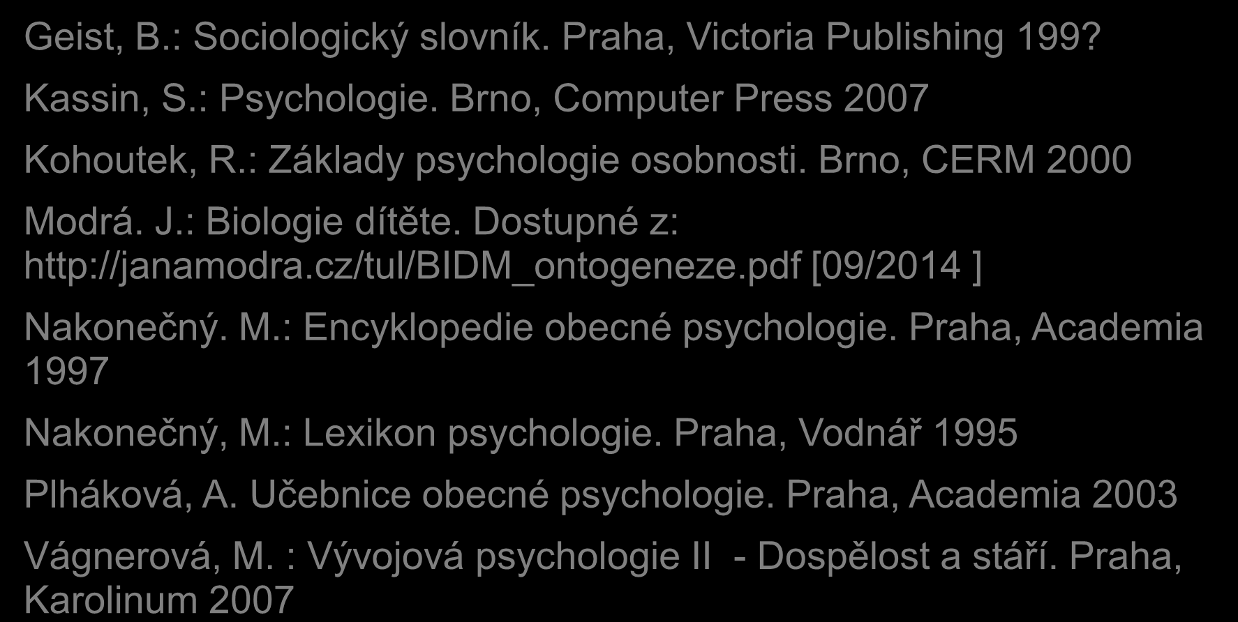 Literatura: Geist, B.: Sociologický slovník. Praha, Victoria Publishing 199? Kassin, S.: Psychologie. Brno, Computer Press 2007 Kohoutek, R.: Základy psychologie osobnosti. Brno, CERM 2000 Modrá. J.