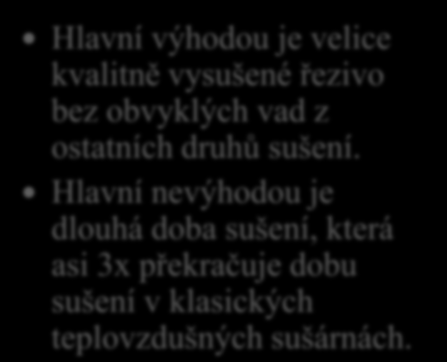 9. Jaké jsou hlavní výhody a nevýhody kondenzačních sušáren Hlavní výhodou je velice kvalitně vysušené řezivo bez obvyklých vad z