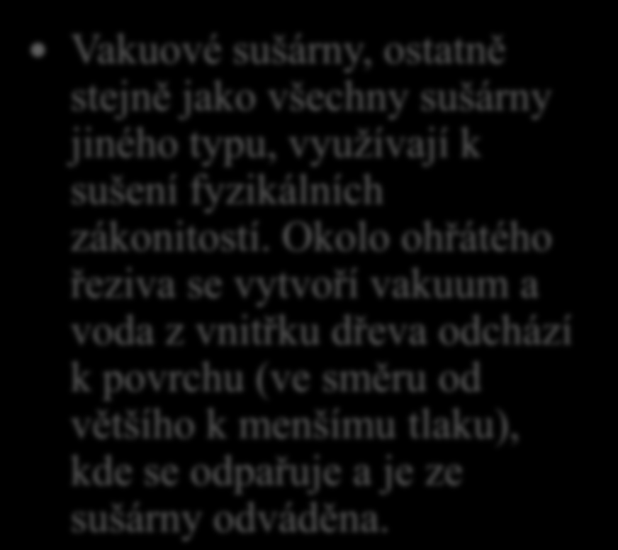 11. Vysvětli, jak pracují vakuové sušárny dřeva. Vakuové sušárny, ostatně stejně jako všechny sušárny jiného typu, využívají k sušení fyzikálních zákonitostí.