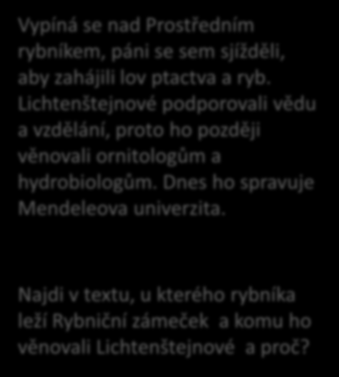 Rybniční zámeček Vypíná se nad Prostředním rybníkem, páni se sem sjížděli, aby