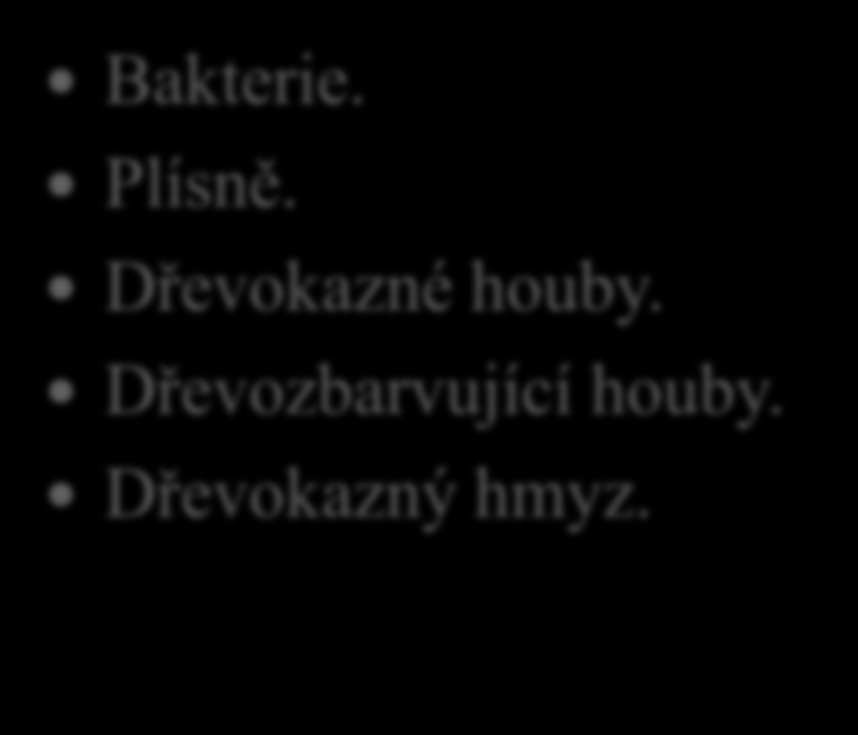 4. Dovedeš vyjmenovat druhy biologických škůdců dřeva? Bakterie.