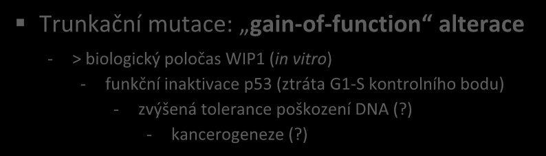 Význam mutací genu PPM1D (WIP1) Trunkační mutace postihují výlučně oblast exonu 6 U pacientů (C18 & C50) i ve stabilních liniích (U2OS, HCT116) Trunkační mutace: gain-of-function