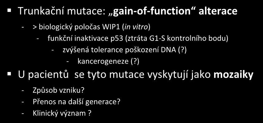 Význam mutací genu PPM1D (WIP1) Trunkační mutace postihují výlučně oblast exonu 6 U pacientů (C18 & C50) i ve stabilních liniích (U2OS, HCT116) Trunkační mutace: gain-of-function alterace - >