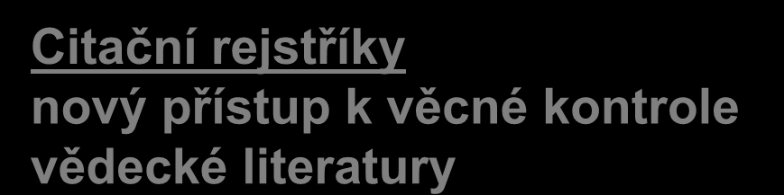 CITACE VE VĚDECKÉ KOMUNIKACI Garfield, E. Citation indexes for science: A new dimension in documentation through association of ideas.