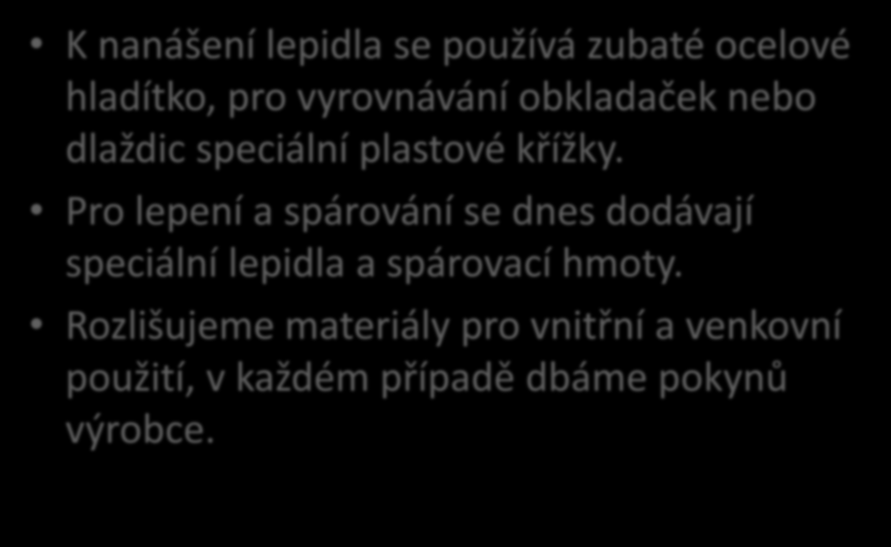 Nářadí, materiál a pomůcky (2) K nanášení lepidla se používá zubaté ocelové hladítko, pro vyrovnávání obkladaček nebo dlaždic speciální plastové křížky.