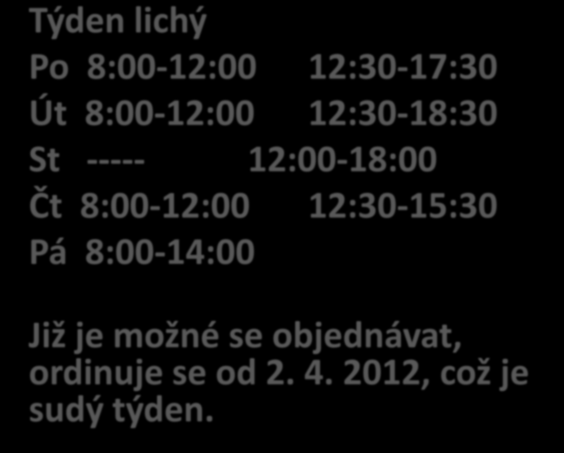 Týden lichý Po 8:00-12:00 12:30-17:30 Út 8:00-12:00 12:30-18:30 St ----- 12:00-18:00 Čt 8:00-12:00