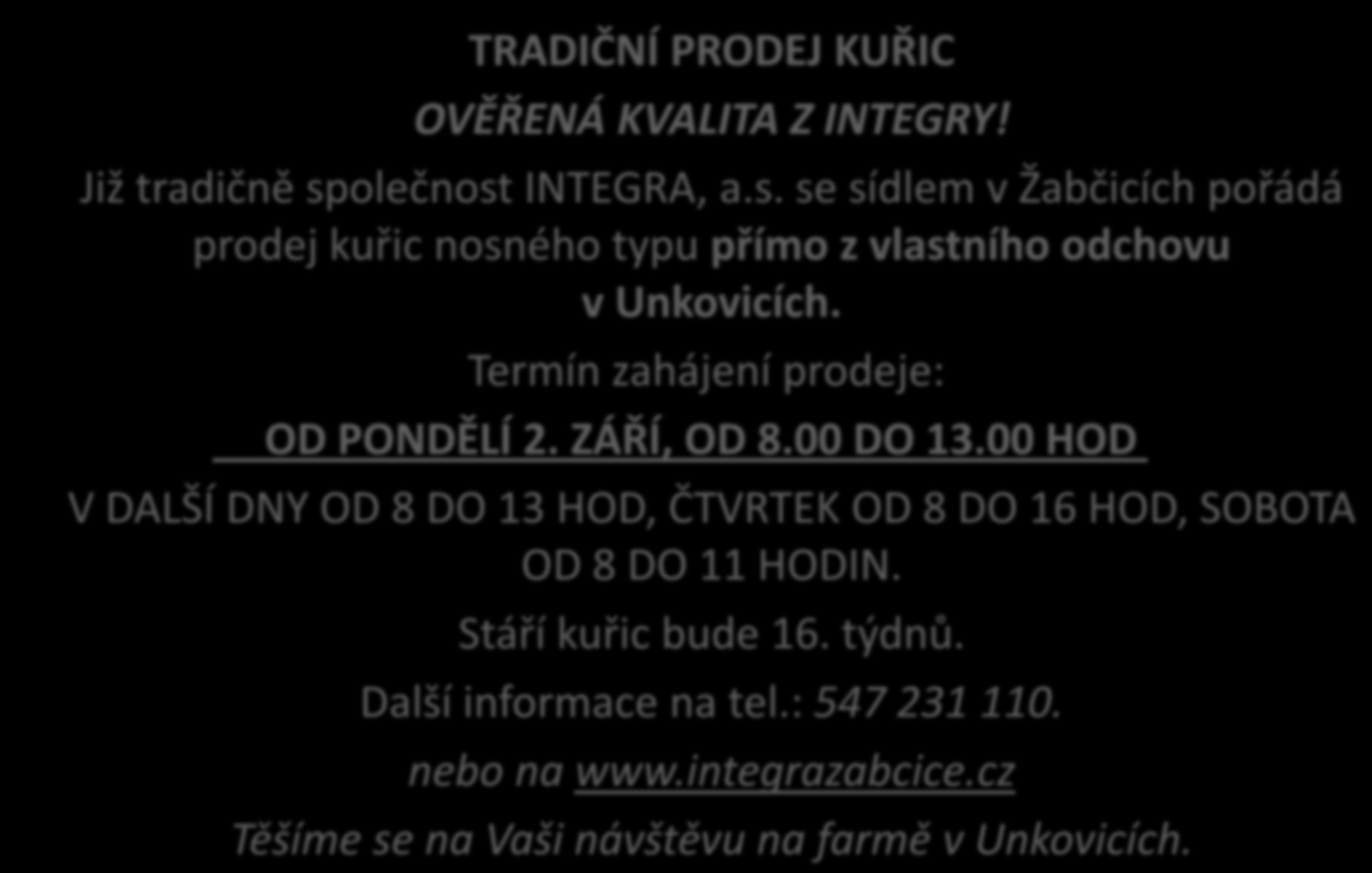 TRADIČNÍ PRODEJ KUŘIC OVĚŘENÁ KVALITA Z INTEGRY! Již tradičně společnost INTEGRA, a.s. se sídlem v Žabčicích pořádá prodej kuřic nosného typu přímo z vlastního odchovu v Unkovicích.