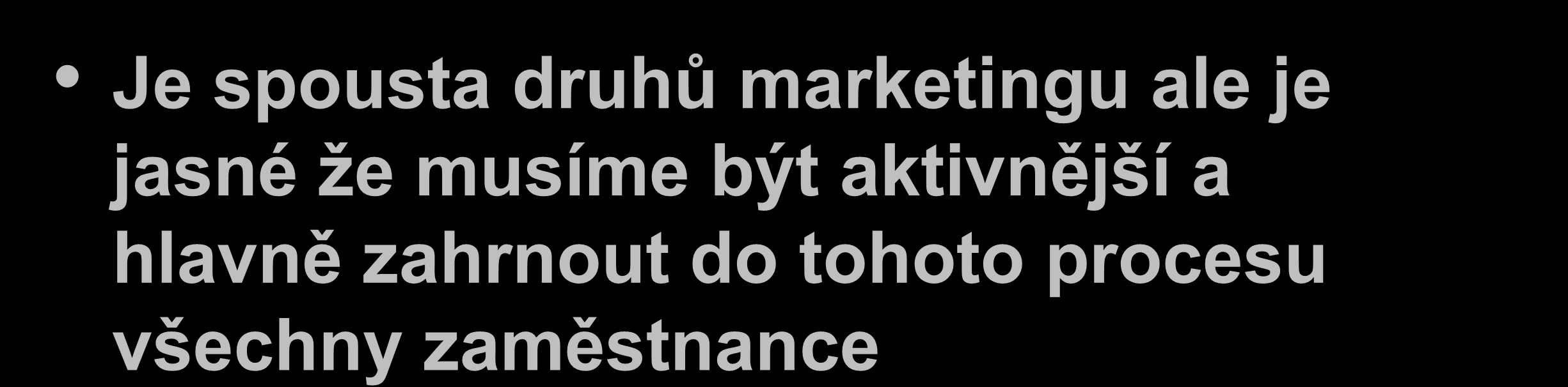 Je spousta druhů marketingu ale je jasné že musíme být