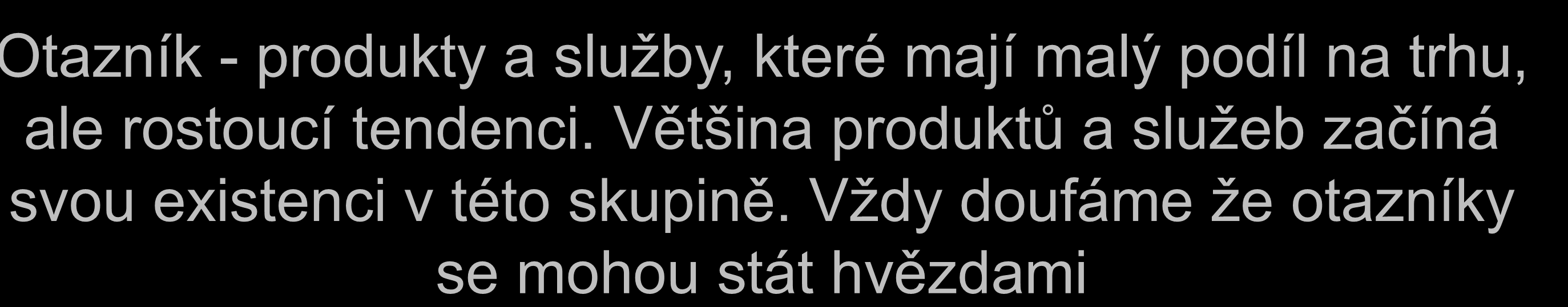 tazník - produkty a služby, které mají malý podíl na trhu, ale rostoucí tendenci.
