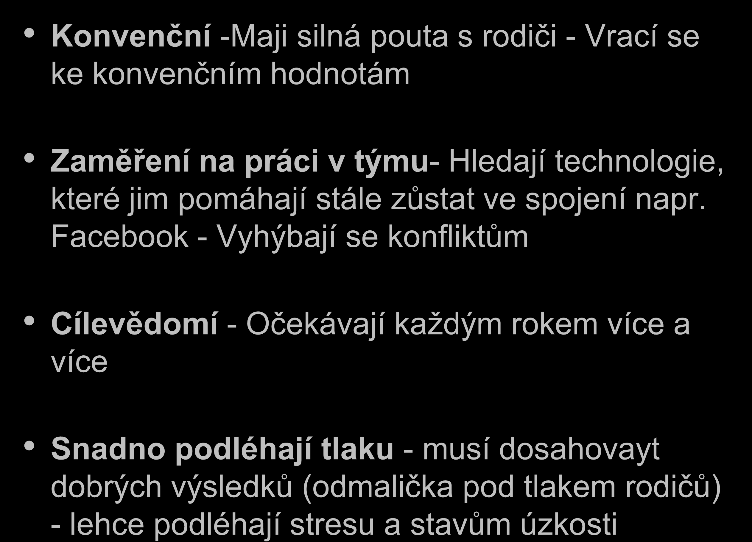 Konvenční -Maji silná pouta s rodiči - Vrací se ke konvenčním hodnotám Zaměření na práci v týmu- Hledají technologie, které jim pomáhají stále zůstat ve spojení napr.