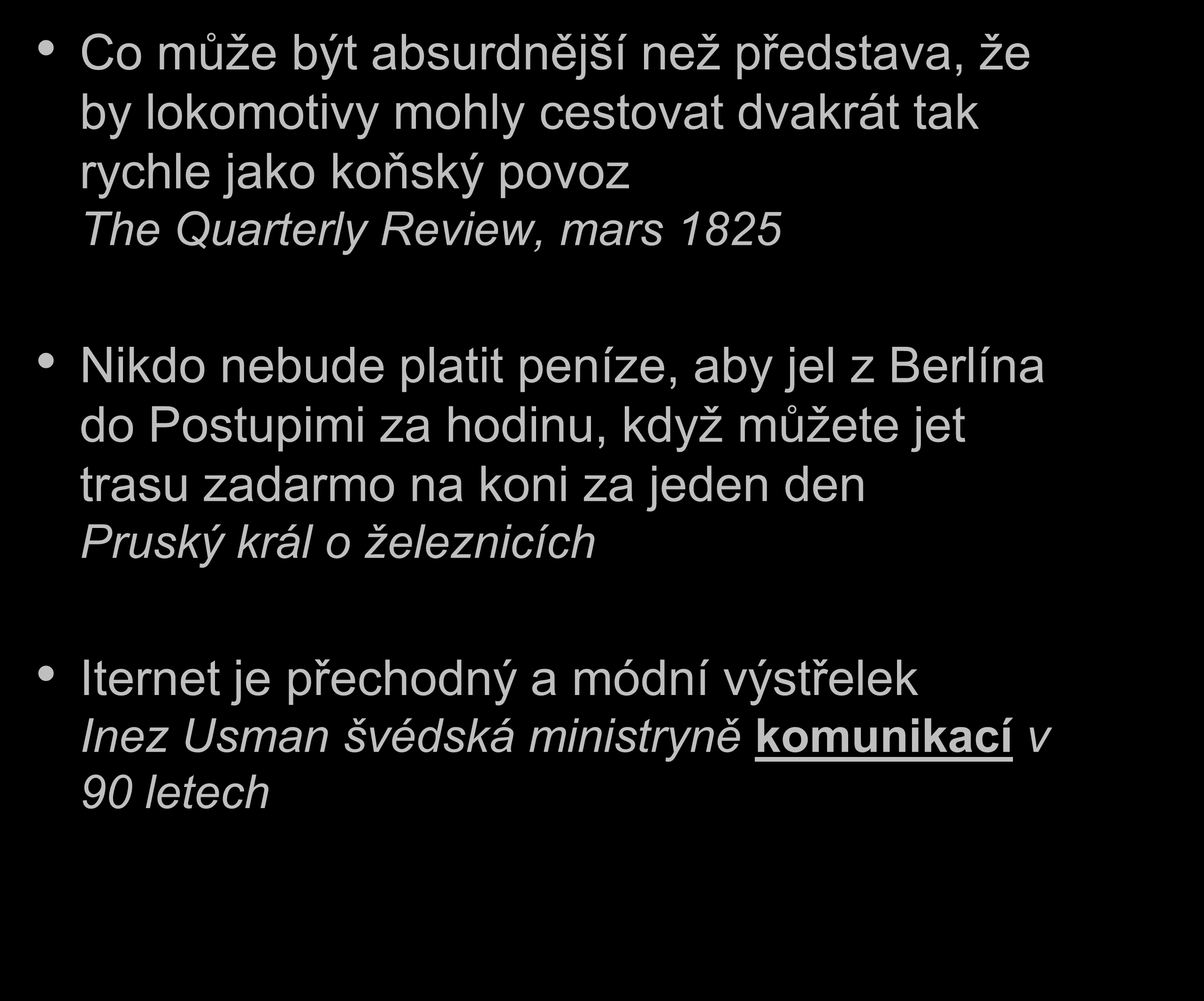 Co může být absurdnější než představa, že by lokomotivy mohly cestovat dvakrát tak rychle jako koňský povoz The Quarterly Review, mars 1825 Nikdo nebude platit peníze, aby jel z Berlína do