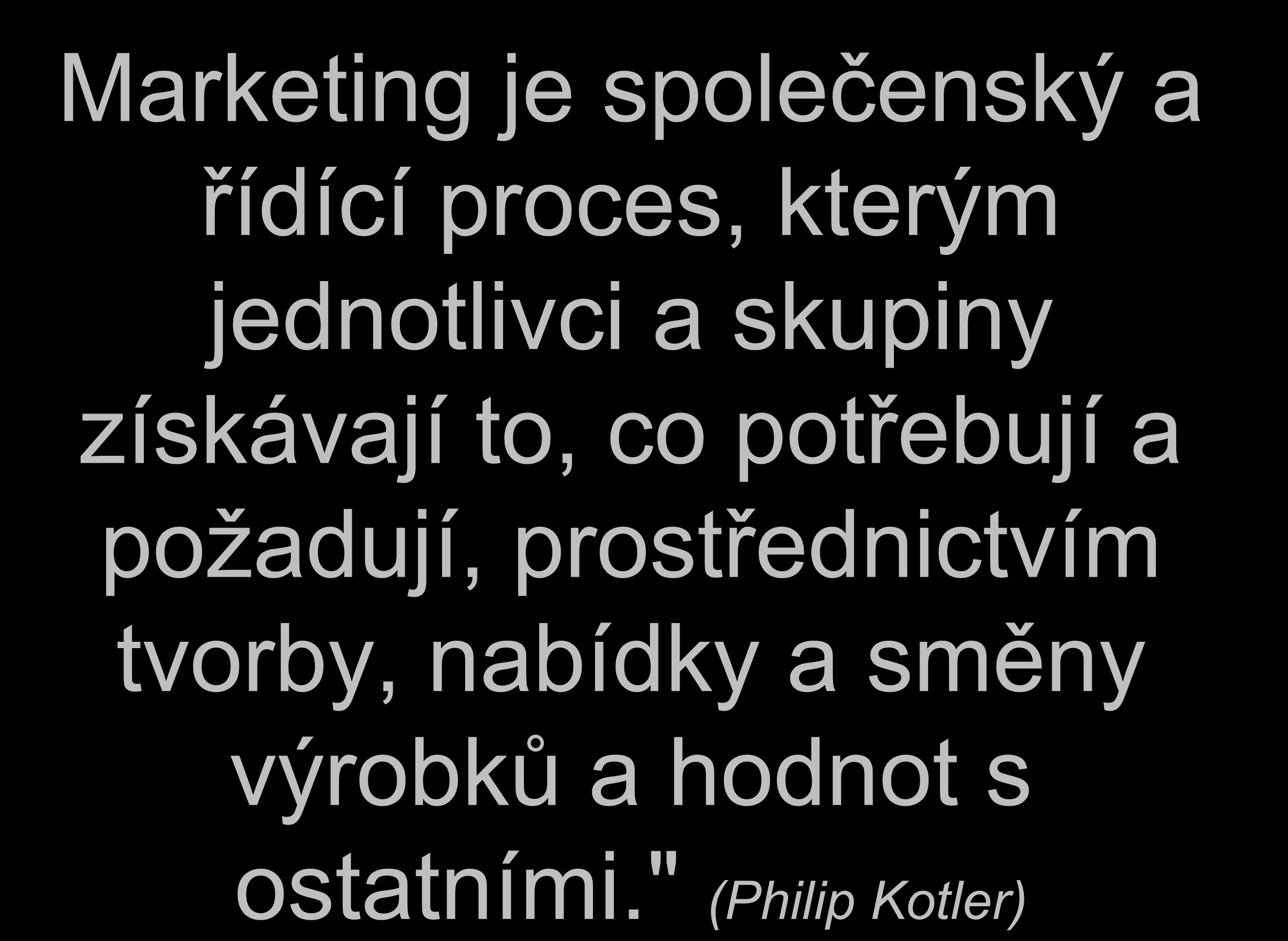 Marketing je společenský a řídící proces, kterým jednotlivci a skupiny získávají to, co potřebují
