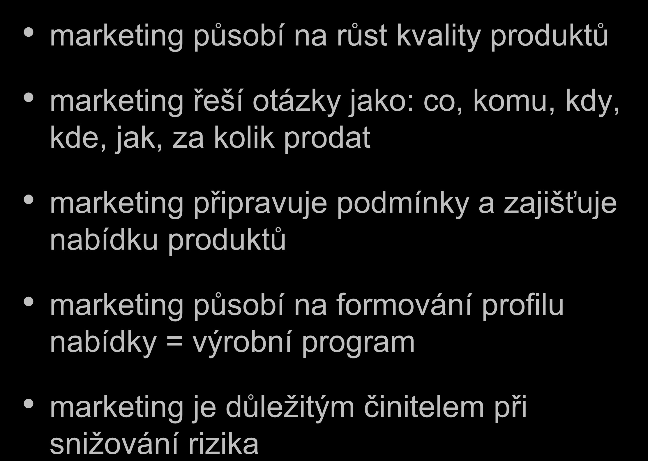 Význam marketingu marketing působí na růst kvality produktů marketing řeší otázky jako: co, komu, kdy, kde, jak, za kolik prodat marketing připravuje