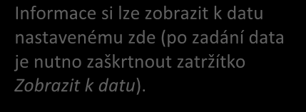 Informace si lze zobrazit k datu nastavenému zde (po zadání data je nutno zaškrtnout zatržítko Zobrazit k datu).