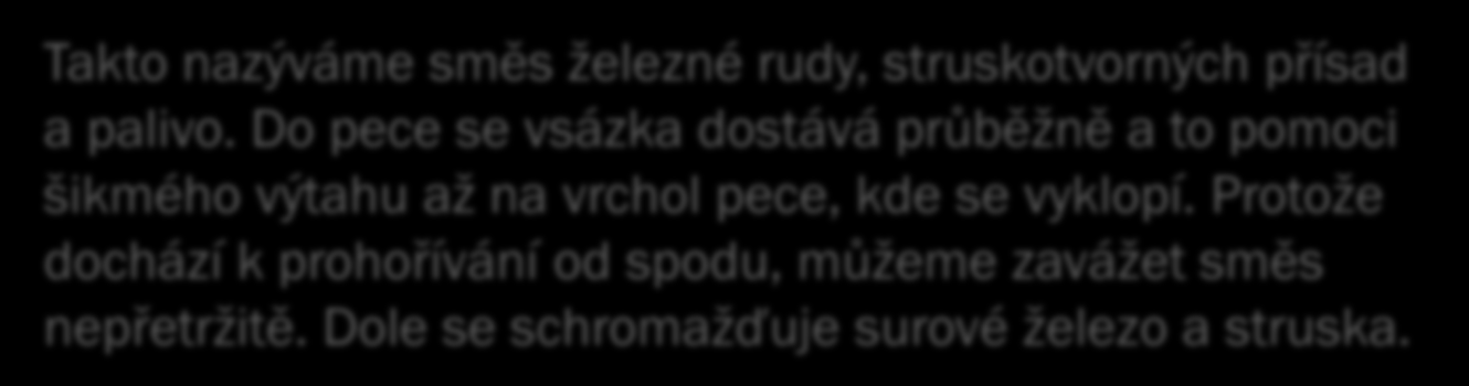 Získávání surového železa Vysoká pec: V technické oblasti se používá železo a litina. Nebo jej nazýváme ocel, ocelolitina a litina. Všechny tyto matriály vycházejí z jednoho a to je surové železo.