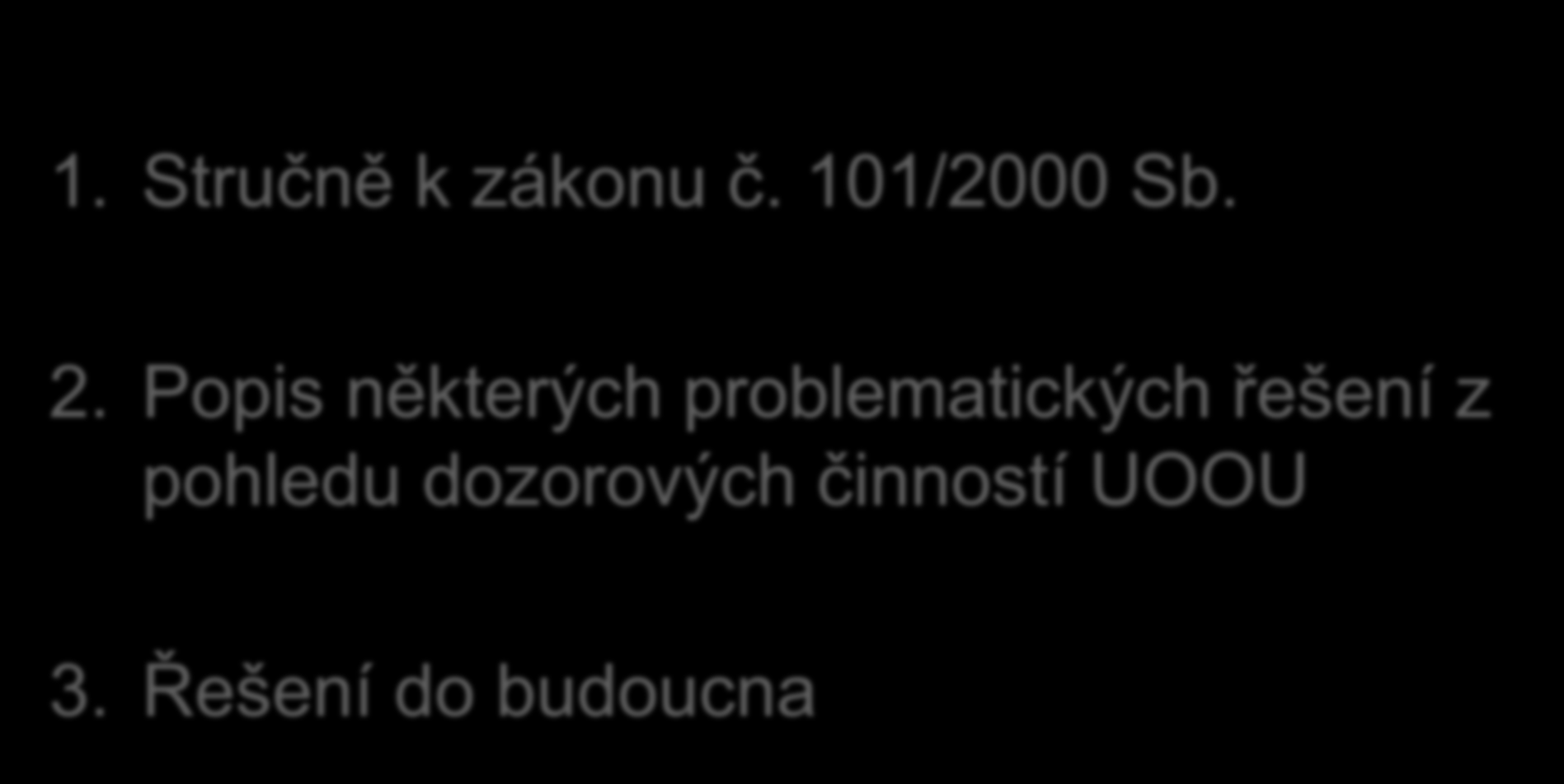 Osnova prezentace 1. Stručně k zákonu č. 101/2000 Sb. 2.