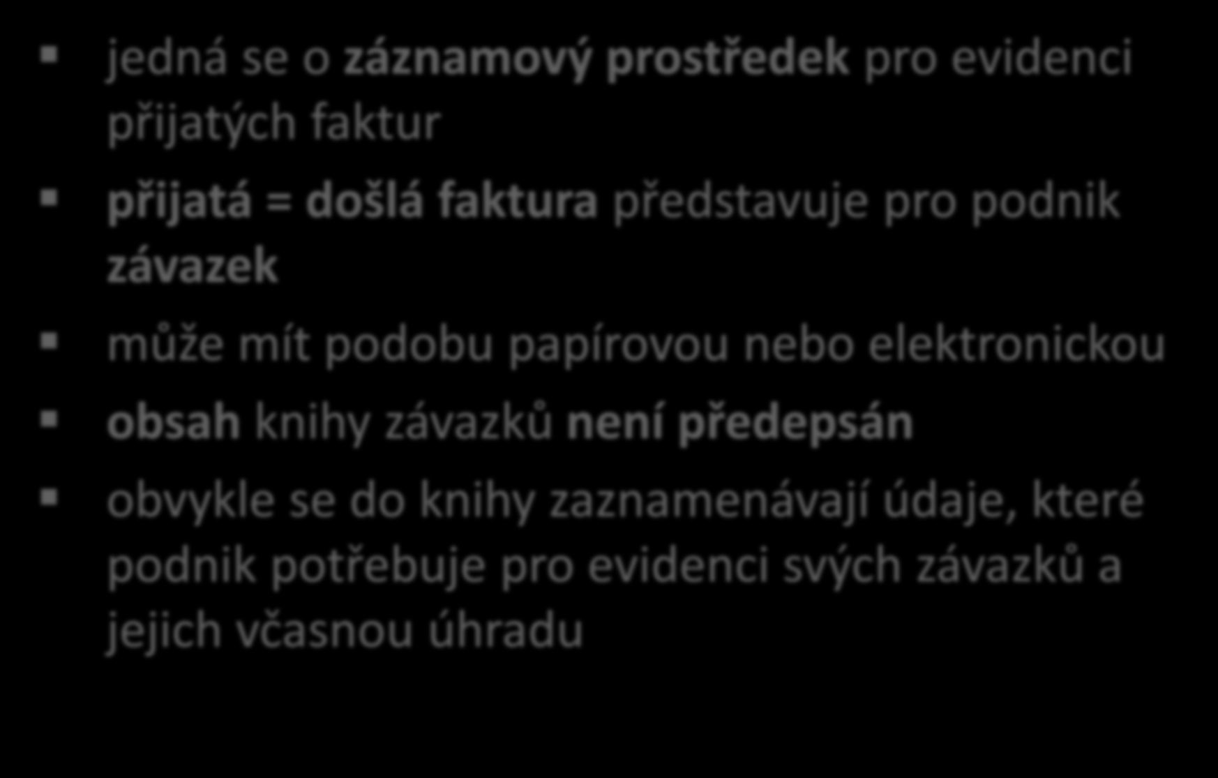 Kniha závazků jedná se o záznamový prostředek pro evidenci přijatých faktur přijatá = došlá faktura představuje pro podnik závazek může mít podobu papírovou nebo