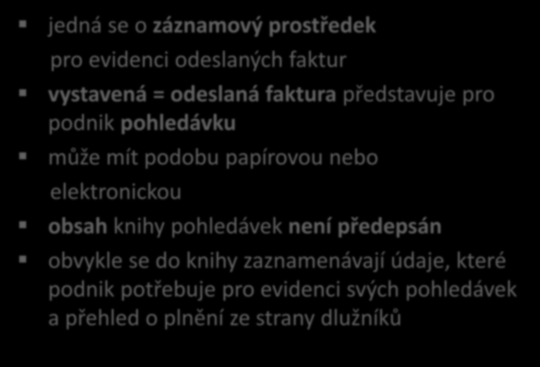 Kniha pohledávek jedná se o záznamový prostředek pro evidenci odeslaných faktur vystavená = odeslaná faktura představuje pro podnik pohledávku může mít podobu papírovou nebo