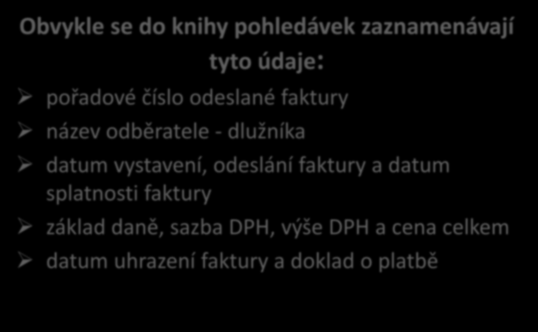 Obsah knihy pohledávek Obvykle se do knihy pohledávek zaznamenávají tyto údaje: pořadové číslo odeslané faktury název odběratele - dlužníka