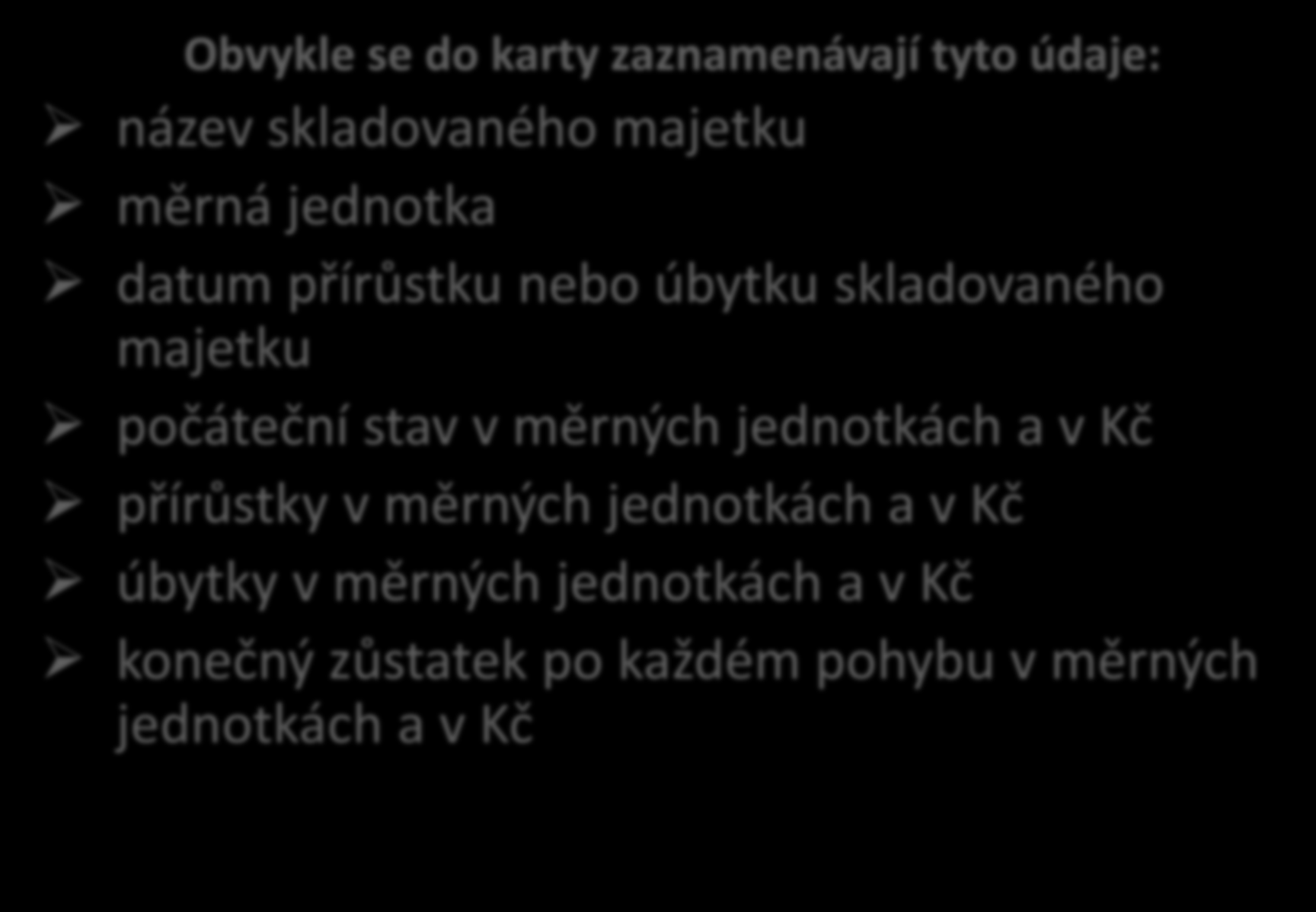 Obsah skladní karty Obvykle se do karty zaznamenávají tyto údaje: název skladovaného majetku měrná jednotka datum přírůstku nebo úbytku skladovaného majetku počáteční