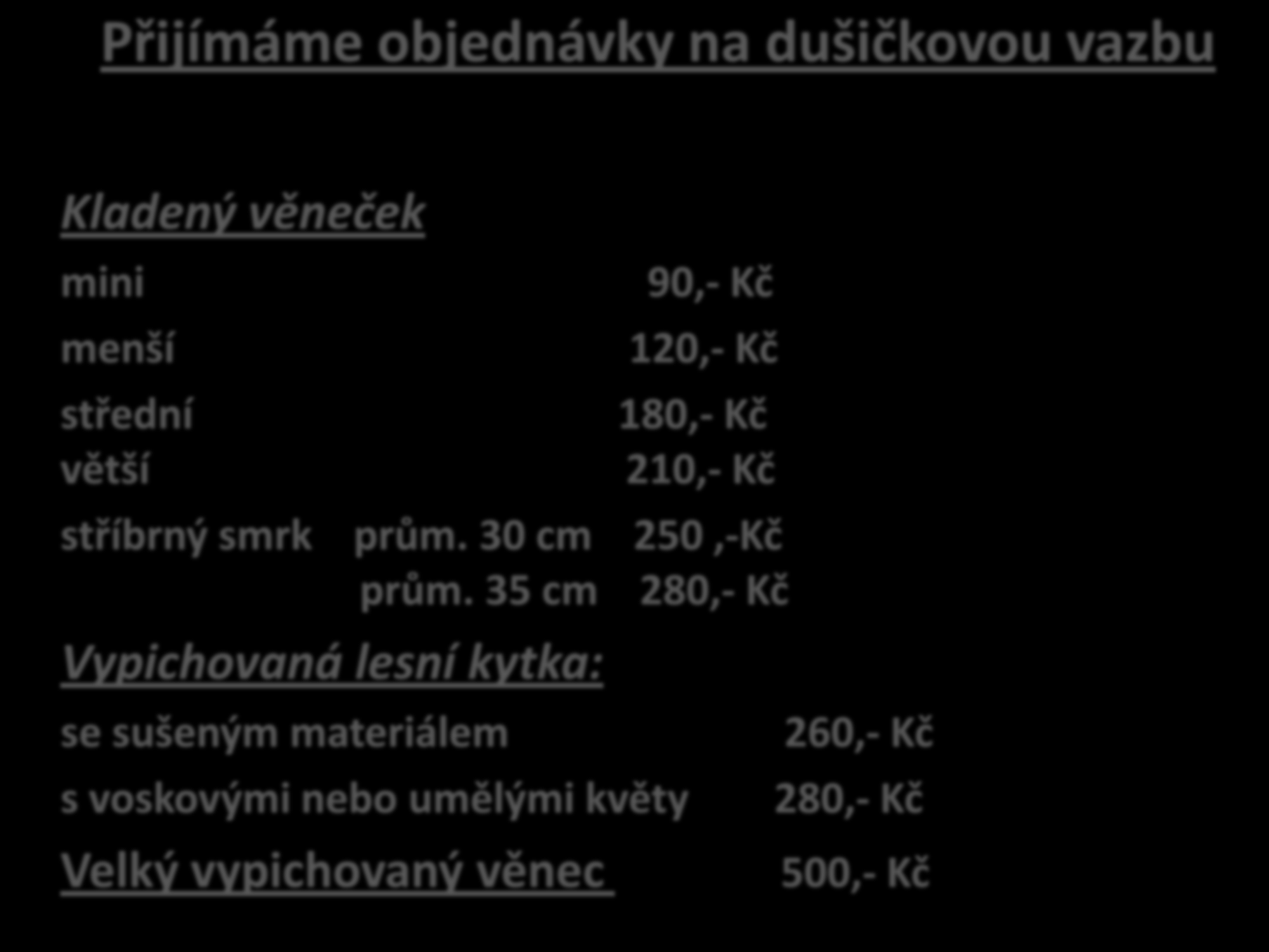 Přijímáme objednávky na dušičkovou vazbu Kladený věneček mini menší střední větší 90,- Kč 120,- Kč 180,- Kč 210,- Kč stříbrný smrk prům.