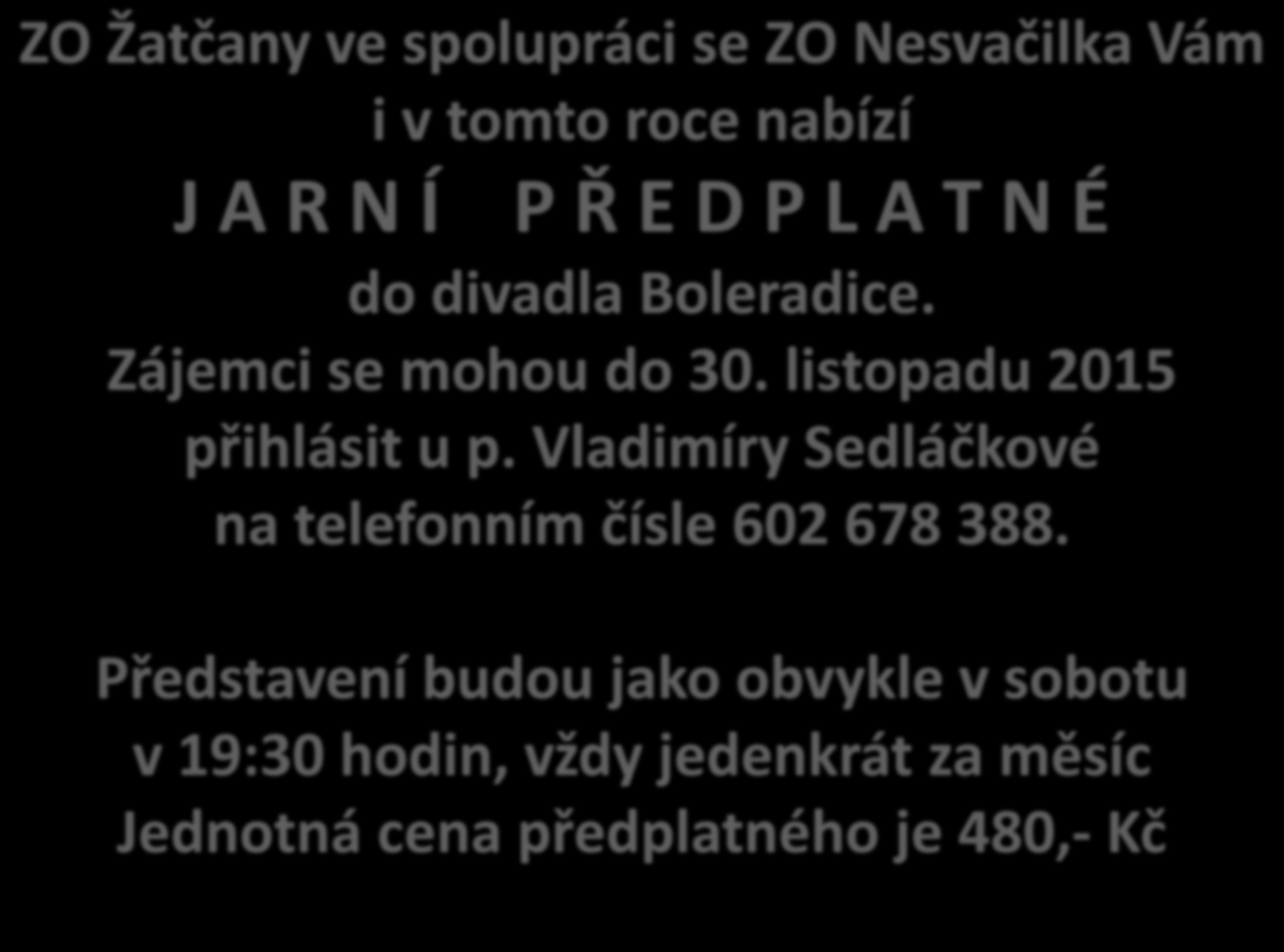 ZO Žatčany ve spolupráci se ZO Nesvačilka Vám i v tomto roce nabízí J A R N Í P Ř E D P L A T N É do divadla Boleradice. Zájemci se mohou do 30.
