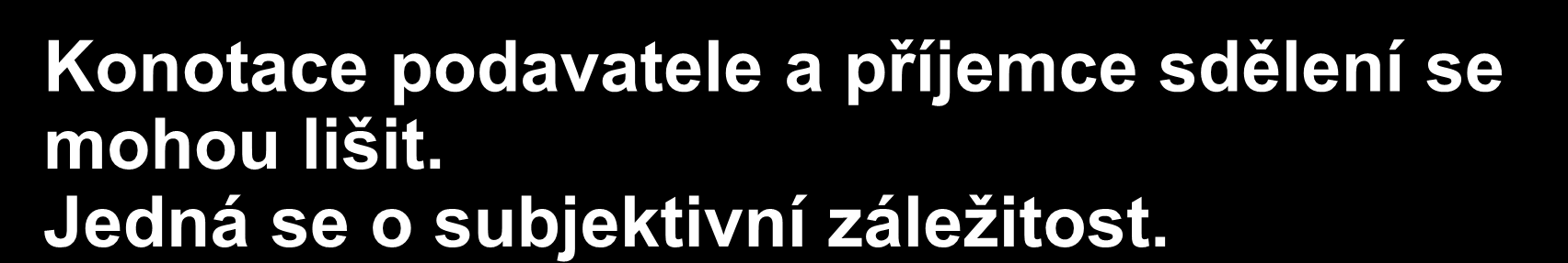 Denotace, konotace v jazyce Denotát: objekt, který je označen pojmem Denotace: vztažení pojmu k objektu (objektivní význam) Konotace: asociace