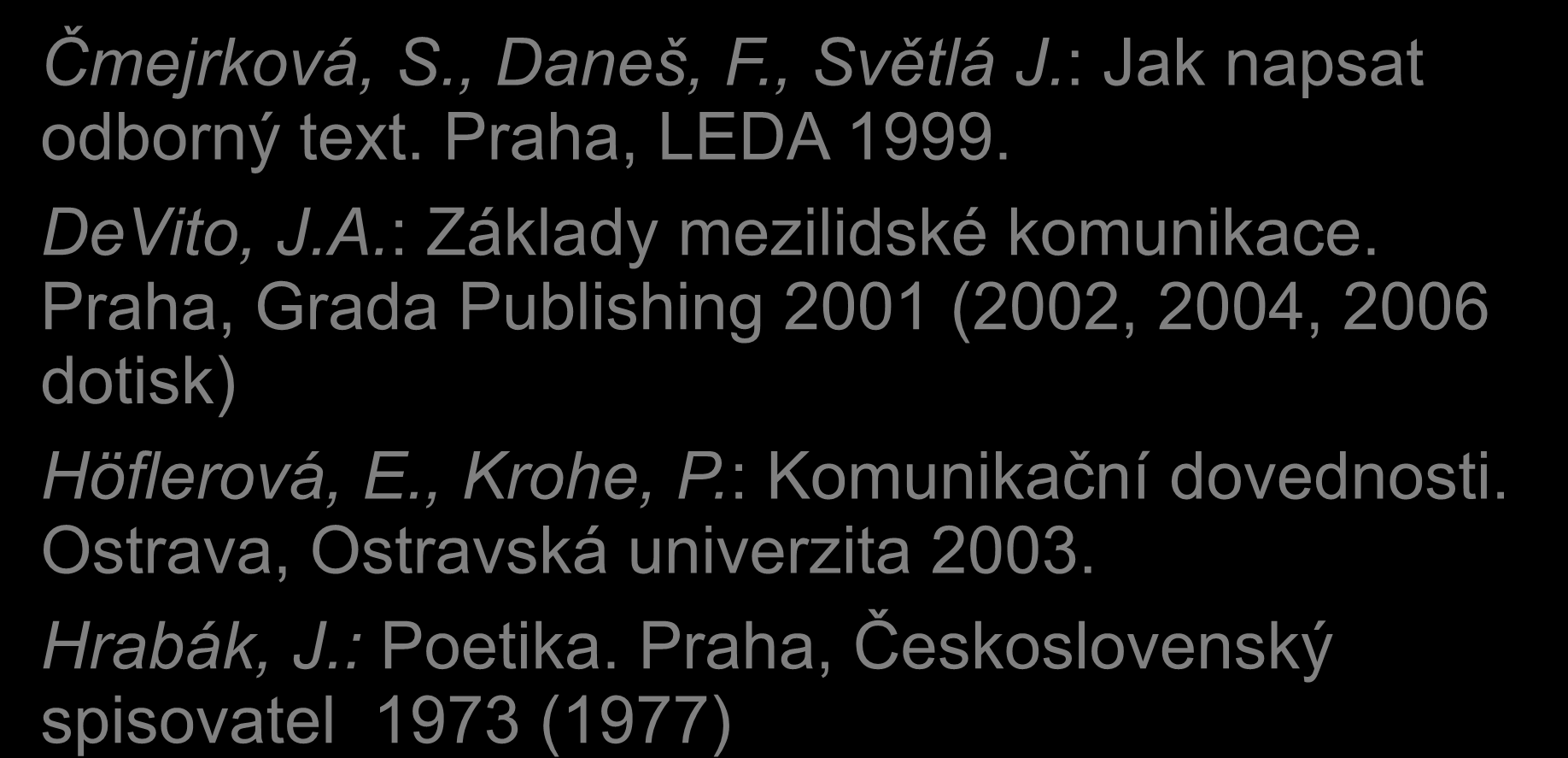 Použitá a doporučená literatura Čmejrková, S., Daneš, F., Světlá J.: Jak napsat odborný text. Praha, LEDA 1999. DeVito, J.A.: Základy mezilidské komunikace.