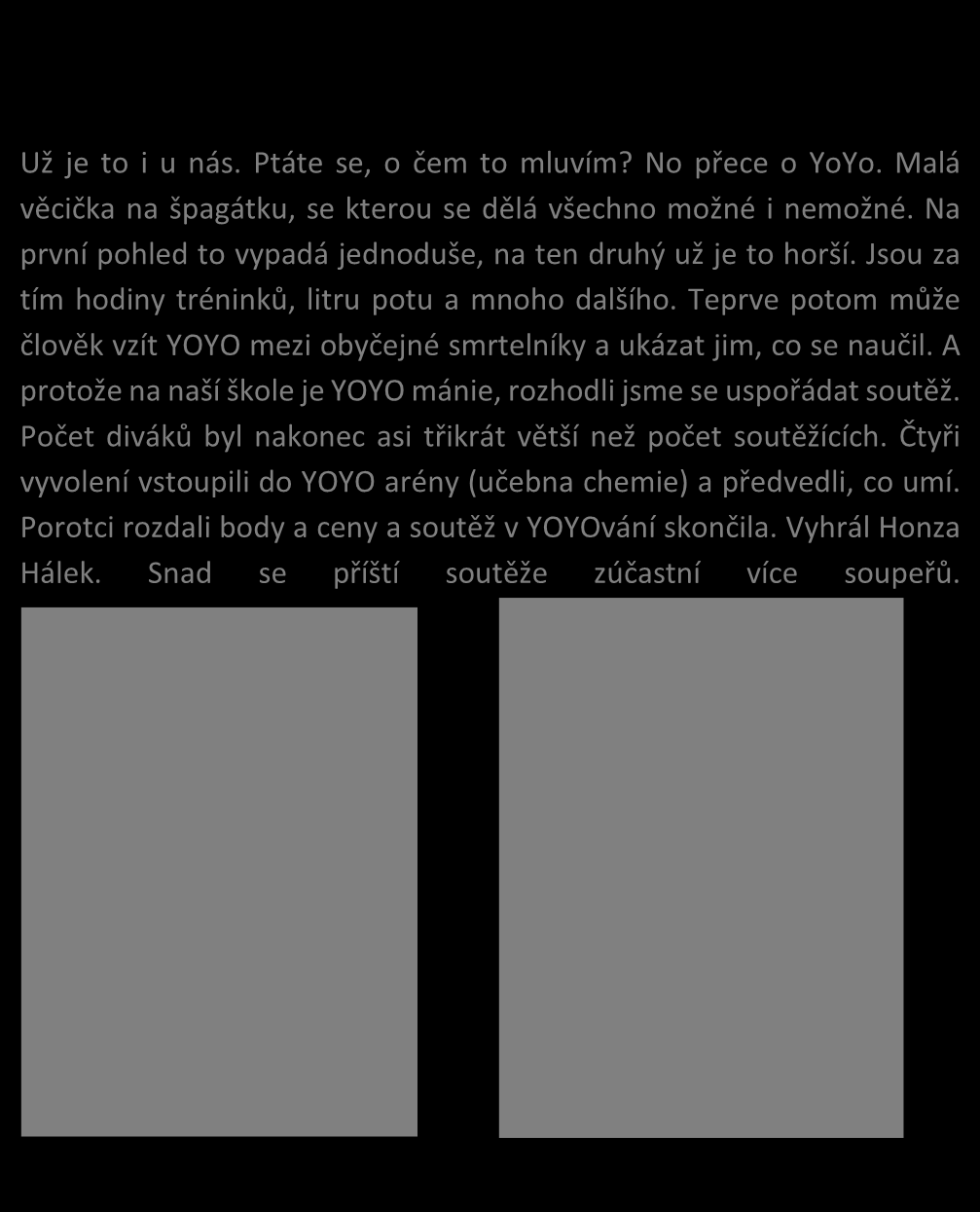 YOYO YOYO mánie aneb kdo neyoyuje jakoby nebyl Už je to i u nás. Ptáte se, o čem to mluvím? No přece o YoYo. Malá věcička na špagátku, se kterou se dělá všechno možné i nemožné.