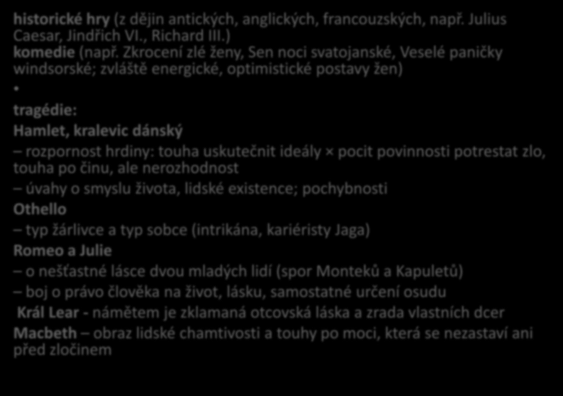 Dílo W. Shakespeara historické hry (z dějin antických, anglických, francouzských, např. Julius Caesar, Jindřich VI., Richard III.) komedie (např.