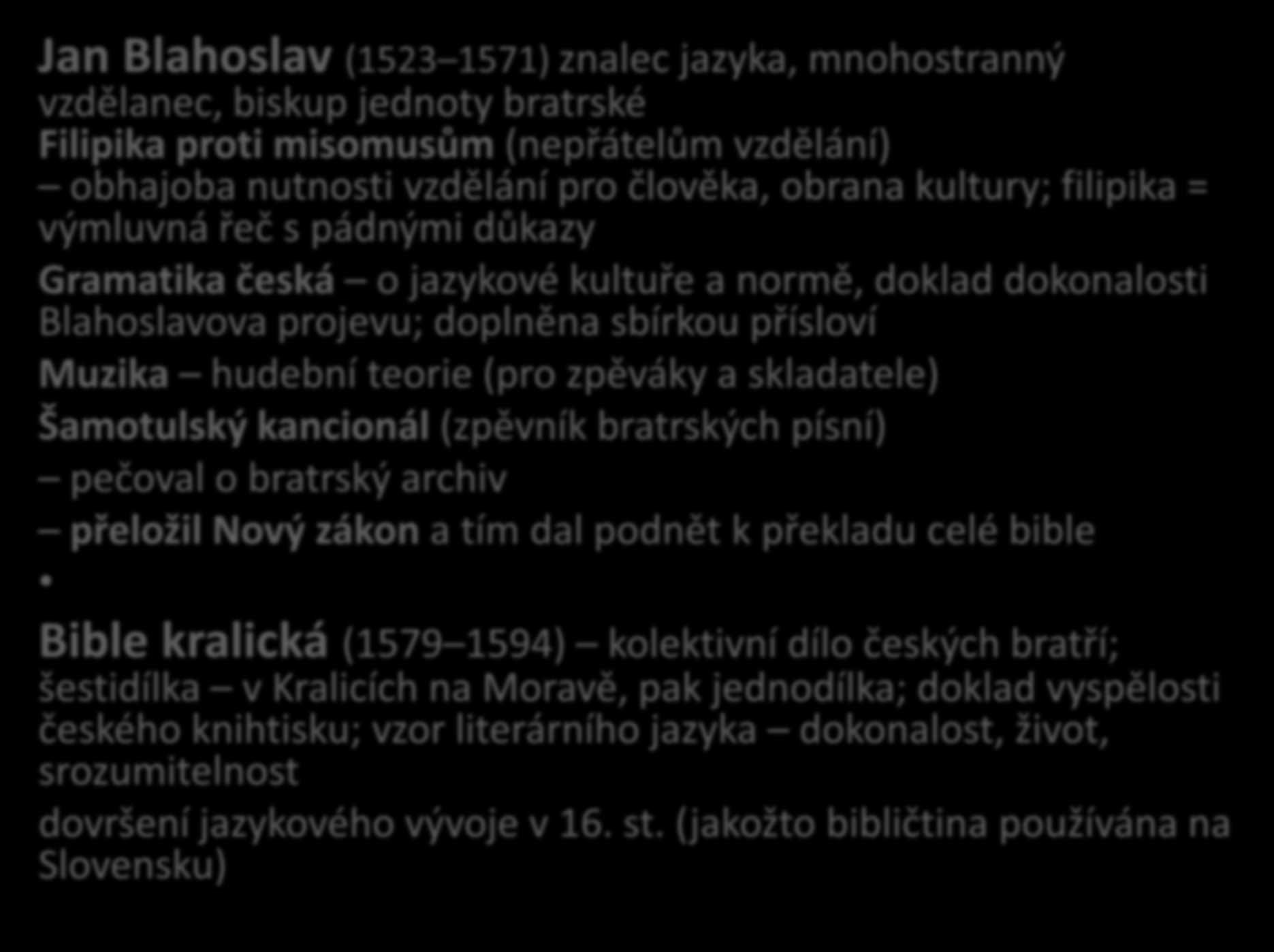 humanismus v Čechách Jan Blahoslav (1523 1571) znalec jazyka, mnohostranný vzdělanec, biskup jednoty bratrské Filipika proti misomusům (nepřátelům vzdělání) obhajoba nutnosti vzdělání pro člověka,