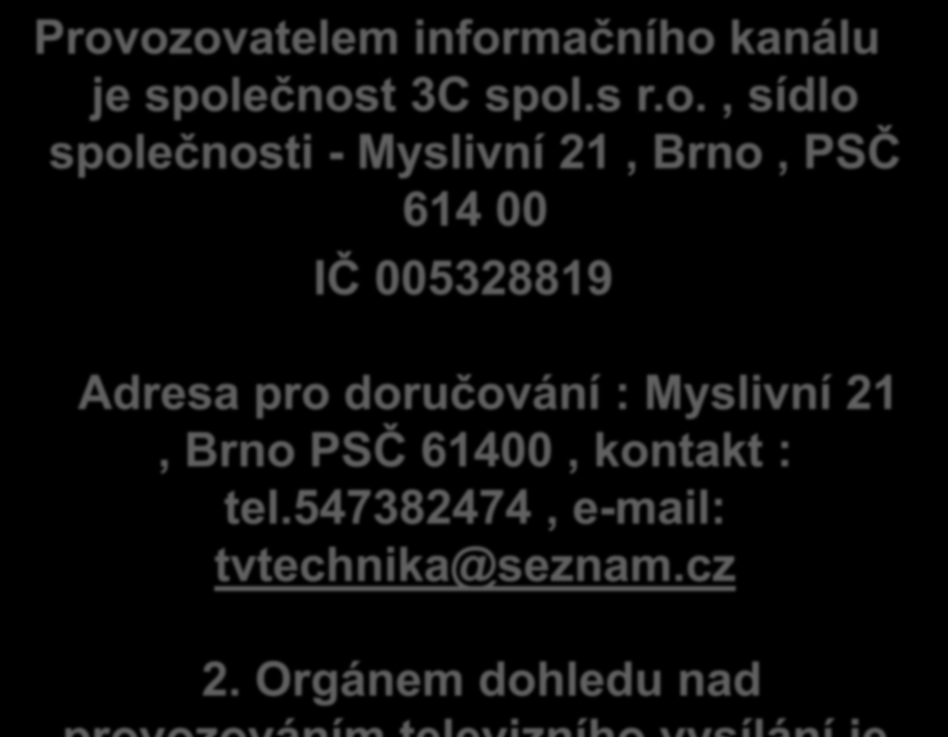Provozovatelem informačního kanálu je společnost 3C spol.s r.o., sídlo společnosti - Myslivní 21, Brno, PSČ 614 00 IČ 005328819