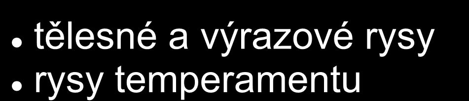 Vlastnosti vrozené tělesné a výrazové rysy rysy temperamentu Biologický základ