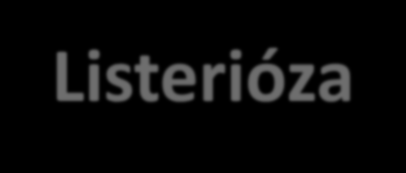 LISTERIA MONOCYTOGENES Listerióza 17 druhů: Listeria sp. (monocytogenes, grayi, innocua, ivanovii, seeligeri, welshimeri, martii aj.