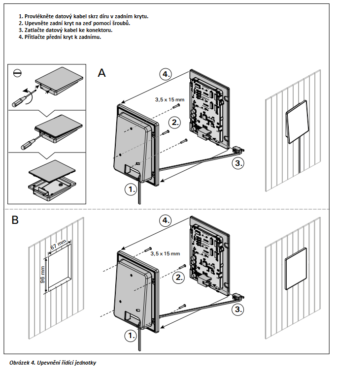 3.1. Místo pro instalaci a připevnění ovládacího panelu Ovládací panel nainstalujte na suché, běžně přístupné místo (s okolní teplotou >+0 C). Obrázek 4. 3.2.