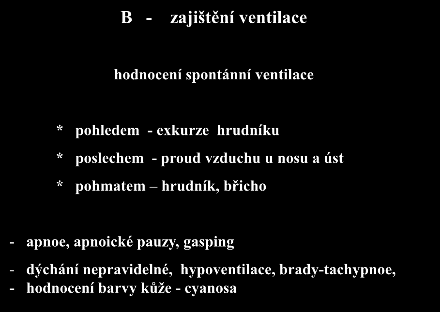 B - zajištění ventilace hodnocení spontánní ventilace * pohledem - exkurze hrudníku * poslechem - proud vzduchu u nosu a úst * pohmatem