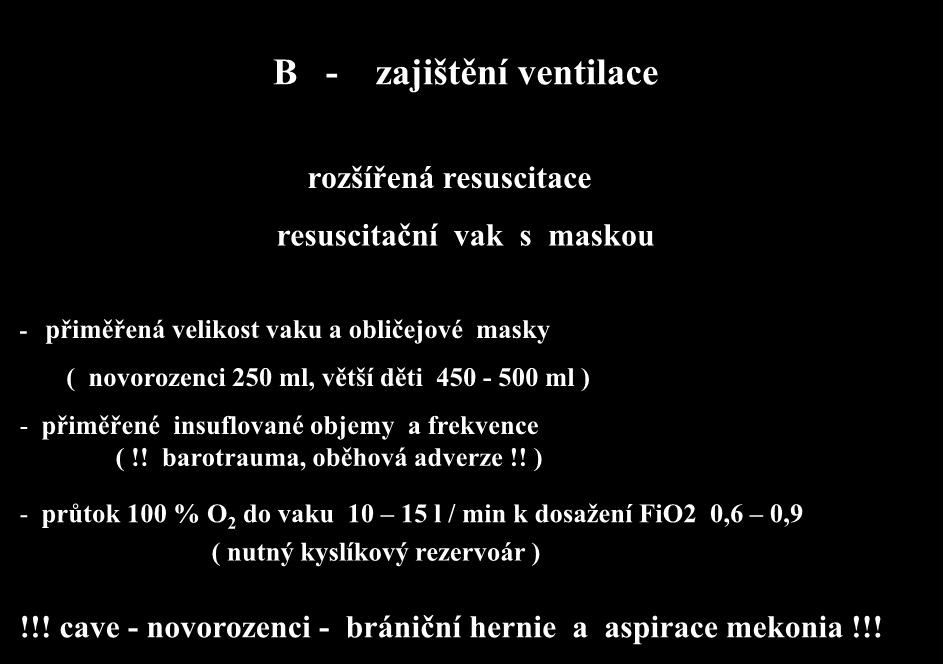 B - zajištění ventilace rozšířená resuscitace resuscitační vak s maskou - přiměřená velikost vaku a obličejové masky ( novorozenci 250 ml, větší děti 450-500 ml ) - přiměřené insuflované objemy a