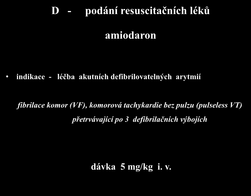 D - podání resuscitačních léků amiodaron indikace - léčba akutních defibrilovatelných arytmií fibrilace komor