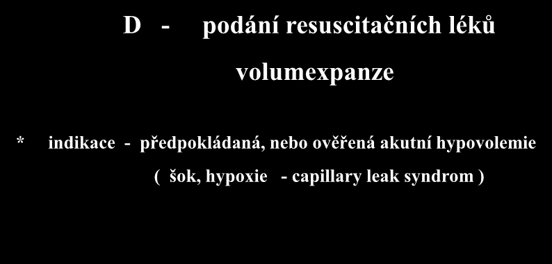 D - podání resuscitačních léků volumexpanze * indikace - předpokládaná,